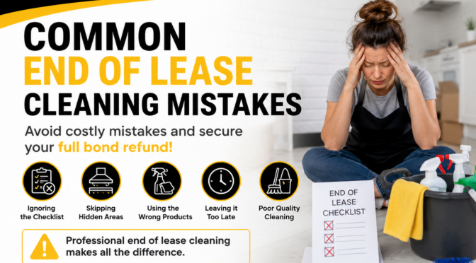Common End of Lease Cleaning Mistakes – How to Avoid Them and Secure Your Full Bond Return